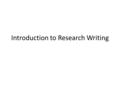 Introduction to Research Writing. Assignment Goals Students will be able to: -identify and locate scholarly research sources -read and understand scholarly.