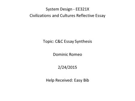 System Design - EE321X Civilizations and Cultures Reflective Essay Topic: C&C Essay Synthesis Dominic Romeo 2/24/2015 Help Received: Easy Bib.