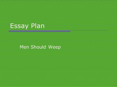 Essay Plan Men Should Weep. Task  Choose a play in which a character is seeking the truth, avoiding the truth or hiding the truth. Explain to what extent.