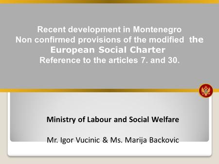 Recent development in Montenegro Non confirmed provisions of the modified t he European Social Charter Reference to the articles 7. and 30. Ministry of.