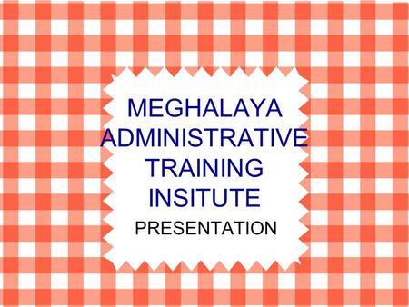 MEGHALAYA ADMINISTRATIVE TRAINING INSITUTE PRESENTATION.