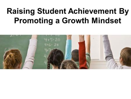 Raising Student Achievement By Promoting a Growth Mindset