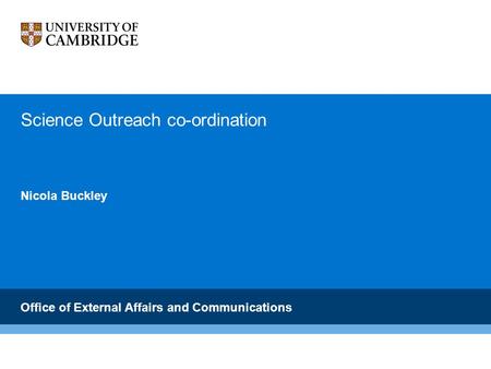 Careers Service Science Outreach co-ordination Nicola Buckley Office of External Affairs and Communications.