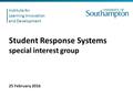 Student Response Systems special interest group 25 February 2016 Institute for Learning Innovation and Development.