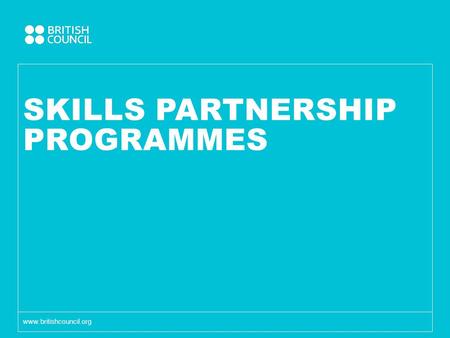 SKILLS PARTNERSHIP PROGRAMMES www.britishcouncil.org.