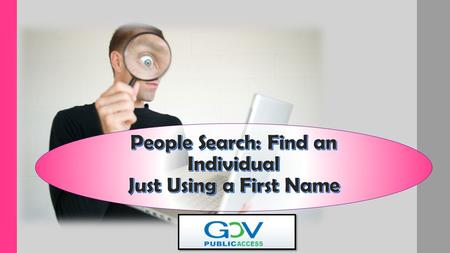 People Search People Search Looking for someone but all you have is just a first name? That sounds a lot like trouble when it comes to People Search.