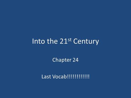 Into the 21 st Century Chapter 24 Last Vocab!!!!!!!!!!!!