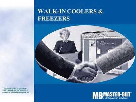 WALK-IN COOLERS & FREEZERS All contents of this presentation ©2003-2006 Master-Bilt Products a division of Standex International, Inc.