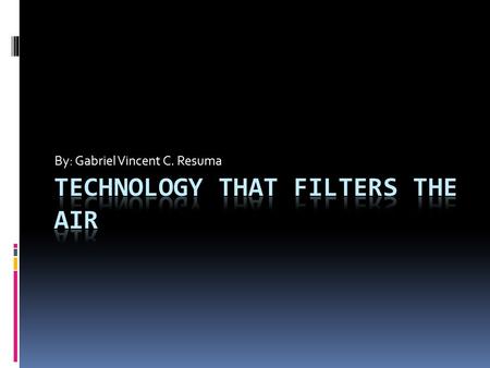 By: Gabriel Vincent C. Resuma. What is the air filter technology?  Air filters are physically simple but technically complex devices. Whether they are.