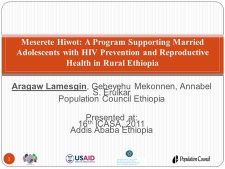 Aragaw Lamesgin, Gebeyehu Mekonnen, Annabel S. Erulkar Population Council Ethiopia Presented at: 16 th ICASA, 2011 Addis Ababa Ethiopia Meserete Hiwot: