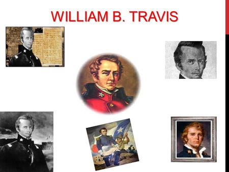 WILLIAM B. TRAVIS. William B. Travis Skye H. William B. Travis was born in 7-1-1809 in Saluda, North Carolina Travis married Rosanna Cato on 10-20-1828.