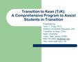 Transition to Kean (T 2 K): A Comprehensive Program to Assist Students in Transition Presented by Terry Y. Fung, Ph.D. Director of General Education and.