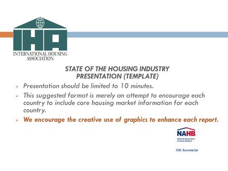 STATE OF THE HOUSING INDUSTRY PRESENTATION (TEMPLATE)  Presentation should be limited to 10 minutes.  This suggested format is merely an attempt to encourage.