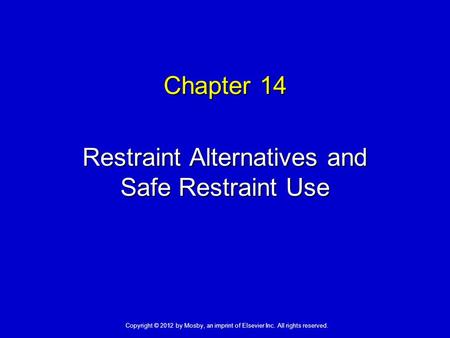 Chapter 14 Restraint Alternatives and Safe Restraint Use Copyright © 2012 by Mosby, an imprint of Elsevier Inc. All rights reserved.