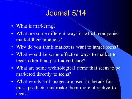 Journal 5/14 What is marketing? What are some different ways in which companies market their products? Why do you think marketers want to target teens?