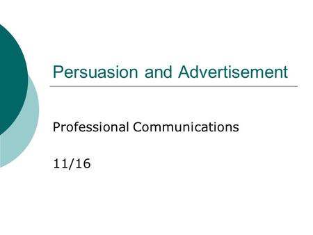 Persuasion and Advertisement Professional Communications 11/16.