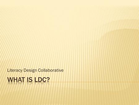 Literacy Design Collaborative.  LDC tools embed Common Core Literacy Standards into content-area lessons so that students meet the Literacy Standards.