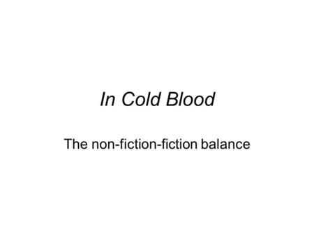 In Cold Blood The non-fiction-fiction balance. What are some of the characteristics of fiction and nonfiction?