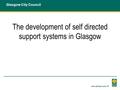 The development of self directed support systems in Glasgow Glasgow City Council.