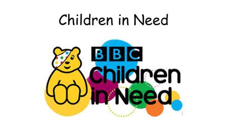 Children in Need. Children in need – since the first major campaign in 1980, a massive £790 million pounds has been raised. 100% of the money raised is.