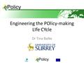 Engineering the POlicy-making LIfe CYcle Dr Tina Balke.