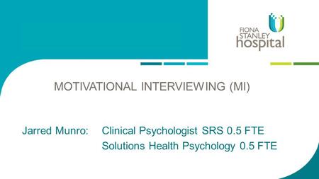 Jarred Munro: Clinical Psychologist SRS 0.5 FTE Solutions Health Psychology 0.5 FTE MOTIVATIONAL INTERVIEWING(MI)