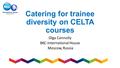 Catering for trainee diversity on CELTA courses Olga Connolly BKC-International House Moscow, Russia.