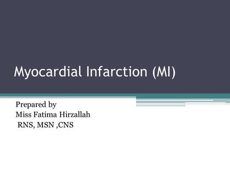 Myocardial Infarction (MI) Prepared by Miss Fatima Hirzallah RNS, MSN,CNS.