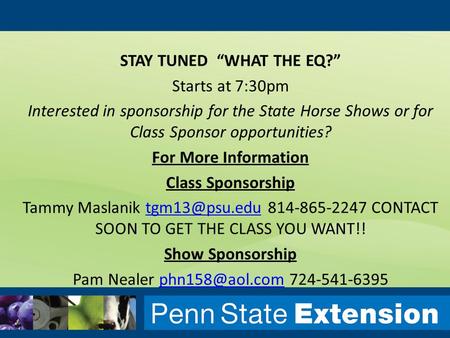 STAY TUNED “WHAT THE EQ?” Starts at 7:30pm Interested in sponsorship for the State Horse Shows or for Class Sponsor opportunities? For More Information.