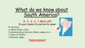 What do we know about South America? 5, 4, 3,2, 1 Blast off! In your books try and write down: 5 countries… 4 capital/major cities… 3 named physical features.