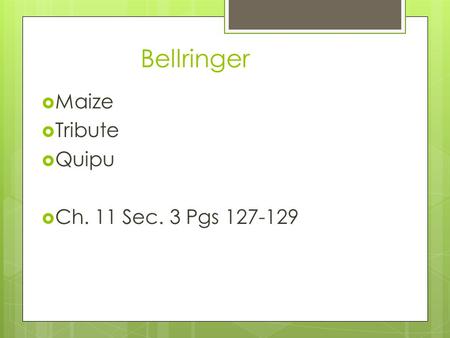 Bellringer  Maize  Tribute  Quipu  Ch. 11 Sec. 3 Pgs 127-129.