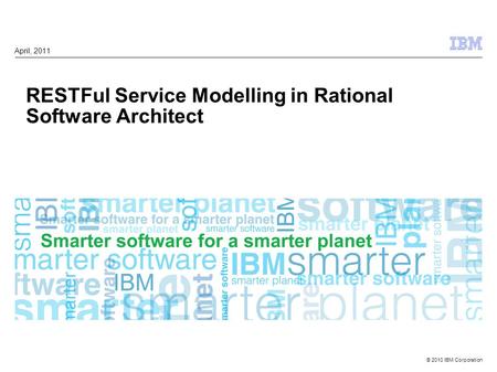 © 2010 IBM Corporation RESTFul Service Modelling in Rational Software Architect April, 2011.