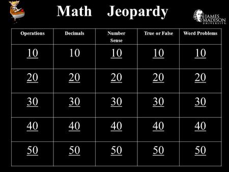 Math Jeopardy OperationsDecimalsNumber Sense True or FalseWord Problems 10 20 30 40 50.