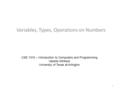 Variables, Types, Operations on Numbers CSE 1310 – Introduction to Computers and Programming Vassilis Athitsos University of Texas at Arlington 1.