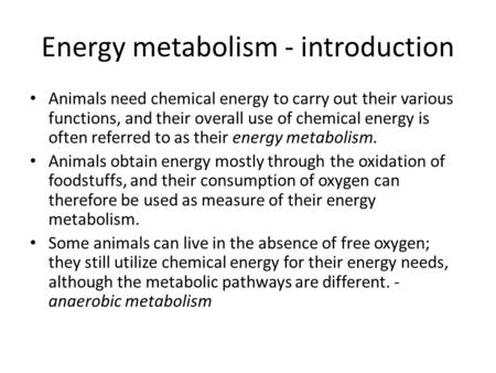 Energy metabolism - introduction Animals need chemical energy to carry out their various functions, and their overall use of chemical energy is often referred.