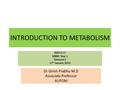 INTRODUCTION TO METABOLISM BATCH 17 MBBS Year 1 Element 5 17 th January 2012 Dr Girish Prabhu M.D Associate Professor AUFOM.