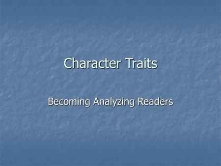 Character Traits Becoming Analyzing Readers. What is a Character Trait? A word to describe a person A word to describe a person Not a physical trait which.