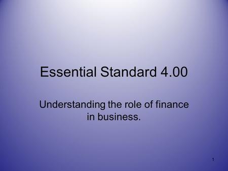 Essential Standard 4.00 Understanding the role of finance in business. 1.