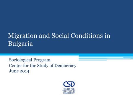 Migration and Social Conditions in Bulgaria Sociological Program Center for the Study of Democracy June 2014.