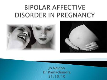 Jo Naidoo Dr Ramachandra 21/10/10.  Introduction  General principles of Mx of women with BAP  Medication in BAD  Women in pregnancy  Perinatal period.