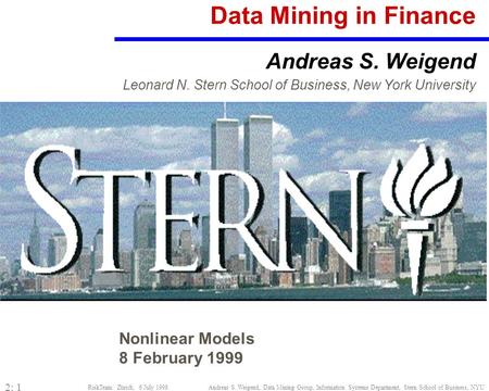 RiskTeam/ Zürich, 6 July 1998 Andreas S. Weigend, Data Mining Group, Information Systems Department, Stern School of Business, NYU 2: 1 Nonlinear Models.