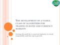 T HE DEVELOPMENT OF A VIABLE CLASS OF ALGORITHMS FOR TRADING IN RATES AND CURRENCY MARKETS Setting the path for a renewed industry to tread responsibly.