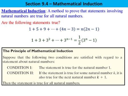 Section 9.4 – Mathematical Induction Mathematical Induction: A method to prove that statements involving natural numbers are true for all natural numbers.