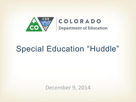 Special Education “Huddle” December 9, 2014. December 9, 2014 Special Education “Huddle” Good Morning and Welcome! We will begin the Huddle shortly. 