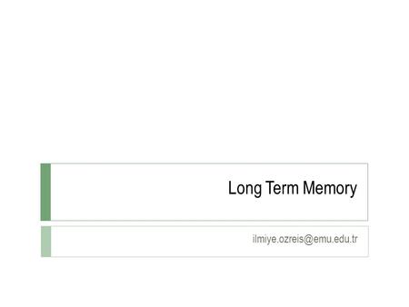 Long Term Memory LONG TERM MEMORY (LTM)  Variety of information stored in LTM:  The capital of Turkey  How to drive a car.