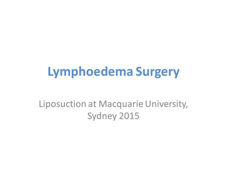 Lymphoedema Surgery Liposuction at Macquarie University, Sydney 2015.