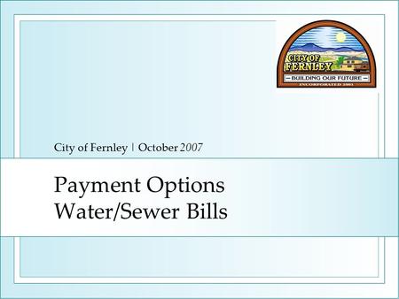 Payment Options Water/Sewer Bills City of Fernley | October 2007.