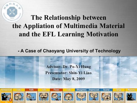 The Relationship between the Appliation of Multimedia Material and the EFL Learning Motivation - A Case of Chaoyang University of Technology Advisor: Dr.