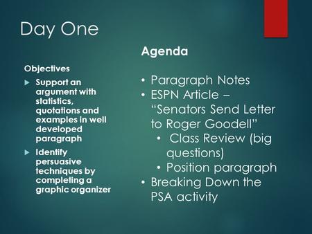 Day One Objectives  Support an argument with statistics, quotations and examples in well developed paragraph  Identify persuasive techniques by completing.