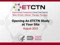 Opening An ETCTN Study at Your Site August 2015. 2 Scope of this Presentation  This presentation applies to all sites which will be participating on.